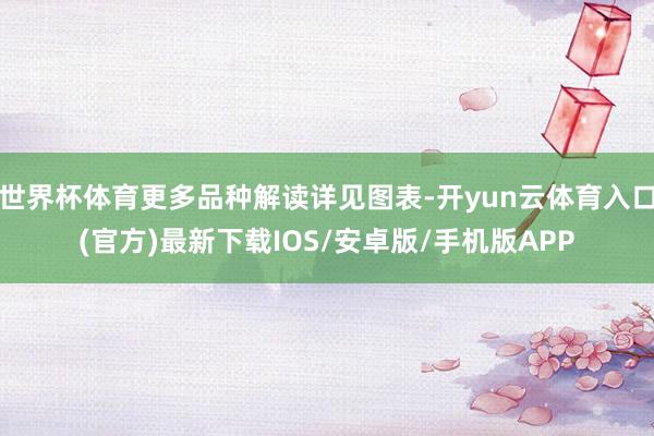 世界杯体育更多品种解读详见图表-开yun云体育入口(官方)最新下载IOS/安卓版/手机版APP