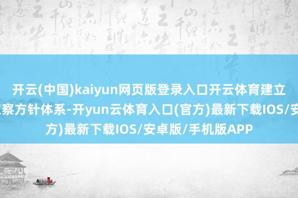 开云(中国)kaiyun网页版登录入口开云体育建立完善科学合理的窥察方针体系-开yun云体育入口(官方)最新下载IOS/安卓版/手机版APP