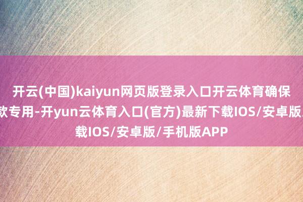 开云(中国)kaiyun网页版登录入口开云体育确保贴息资金专款专用-开yun云体育入口(官方)最新下载IOS/安卓版/手机版APP