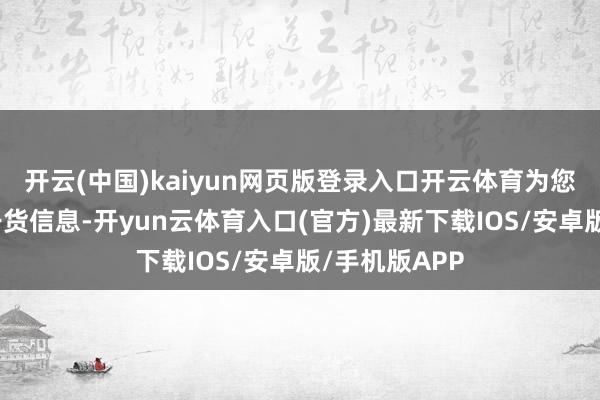 开云(中国)kaiyun网页版登录入口开云体育为您提供全面的干货信息-开yun云体育入口(官方)最新下载IOS/安卓版/手机版APP