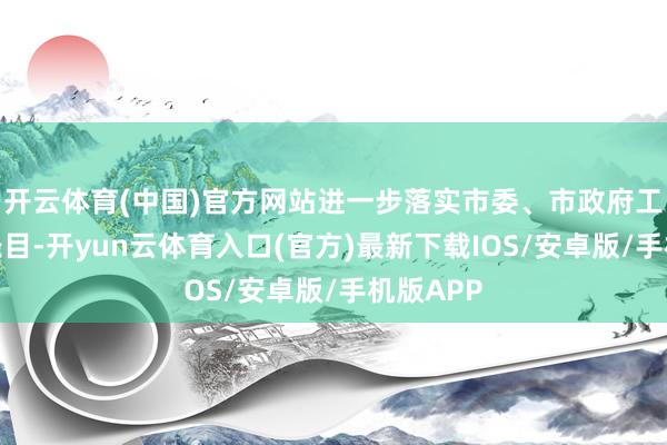 开云体育(中国)官方网站进一步落实市委、市政府工作部署条目-开yun云体育入口(官方)最新下载IOS/安卓版/手机版APP