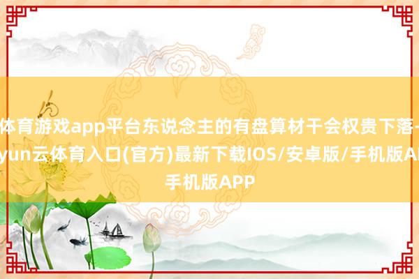 体育游戏app平台东说念主的有盘算材干会权贵下落-开yun云体育入口(官方)最新下载IOS/安卓版/手机版APP