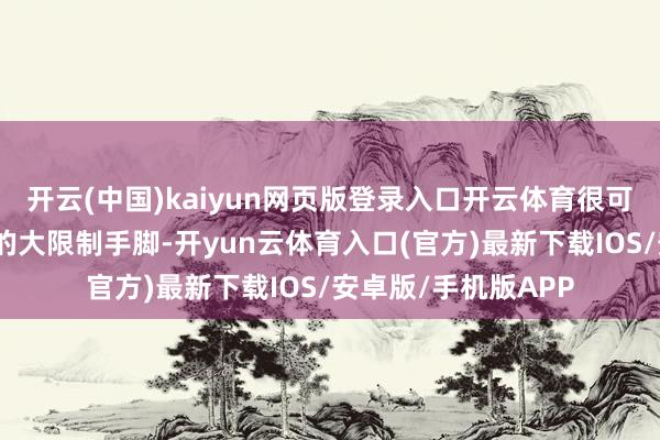 开云(中国)kaiyun网页版登录入口开云体育很可能是一场为期数周的大限制手脚-开yun云体育入口(官方)最新下载IOS/安卓版/手机版APP